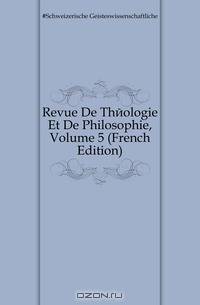 Revue De Theologie Et De Philosophie, Volume 5 (French Edition)