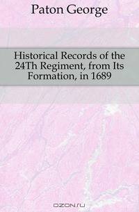 Historical Records of the 24Th Regiment, from Its Formation, in 1689