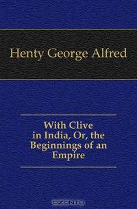 With Clive in India, Or, the Beginnings of an Empire