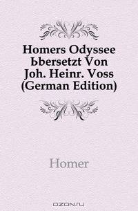 Homers Odyssee Ubersetzt Von Joh. Heinr. Voss (German Edition)