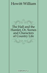 The Hall and the Hamlet, Or, Scenes and Characters of Country Life