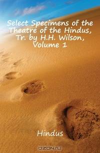 Select Specimens of the Theatre of the Hindus, Tr. by H.H. Wilson, Volume 1