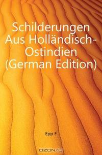 Schilderungen Aus Hollandisch-Ostindien (German Edition)