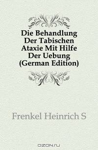 Die Behandlung Der Tabischen Ataxie Mit Hilfe Der Uebung (German Edition)