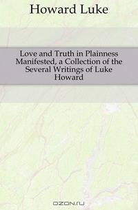 Love and Truth in Plainness Manifested, a Collection of the Several Writings of Luke Howard