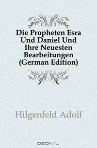 Die Propheten Esra Und Daniel Und Ihre Neuesten Bearbeitungen (German Edition)