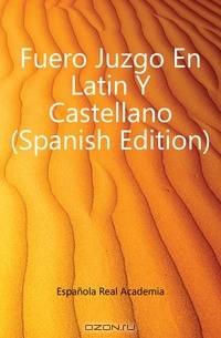 Fuero Juzgo En Latin Y Castellano (Spanish Edition)