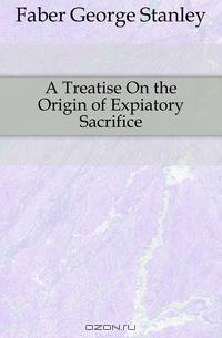 A Treatise On the Origin of Expiatory Sacrifice
