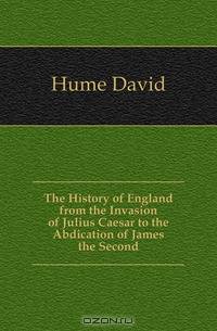 The History of England from the Invasion of Julius Caesar to the Abdication of James the Second