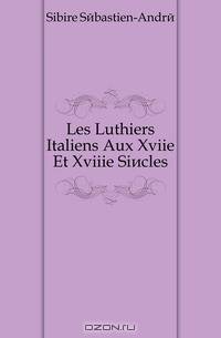 Les Luthiers Italiens Aux Xviie Et Xviiie Siecles