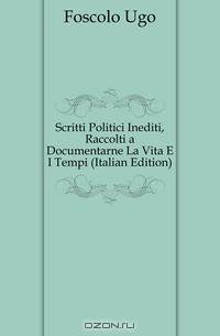 Scritti Politici Inediti, Raccolti a Documentarne La Vita E I Tempi (Italian Edition)