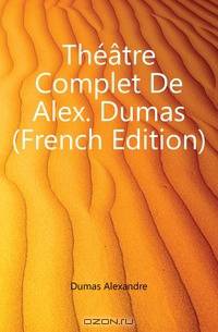Theatre Complet De Alex. Dumas (French Edition)