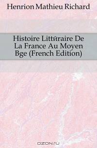Histoire Litteraire De La France Au Moyen Age (French Edition)