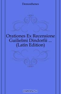 Orationes Ex Recensione Guilielmi Dindorfii (Latin Edition)