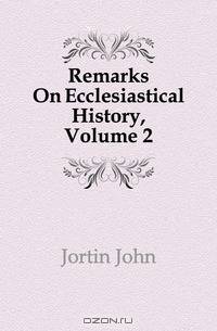 Remarks On Ecclesiastical History, Volume 2