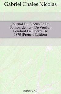 Journal Du Blocus Et Du Bombardement De Verdun Pendant La Guerre De 1870 (French Edition)