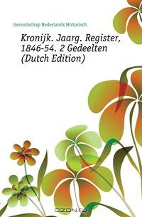 Kronijk. Jaarg. Register, 1846-54. 2 Gedeelten (Dutch Edition)