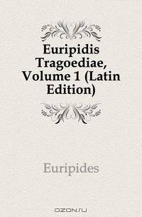 Euripidis Tragoediae, Volume 1 (Latin Edition)
