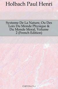 Systeme De La Nature, Ou Des Loix Du Monde Physique & Du Monde Moral, Volume 2 (French Edition)