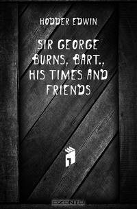 Sir George Burns, Bart., His Times and Friends
