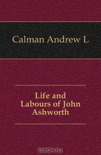 Life and Labours of John Ashworth