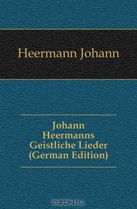 Johann Heermanns Geistliche Lieder (German Edition)