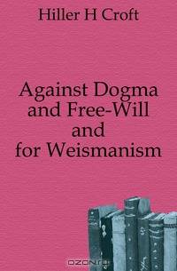 Against Dogma and Free-Will and for Weismanism