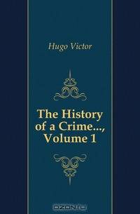 The History of a Crime..., Volume 1