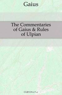 The Commentaries of Gaius & Rules of Ulpian
