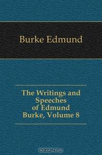 The Writings and Speeches of Edmund Burke, Volume 8