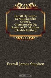 Ferrall Og Repps Dansk-Engelske Ordbog, Gjennernseet Og Rettet Af W. Mariboe (Danish Edition)