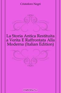 La Storia Antica Restituita a Verita E Raffrontata Alla Moderna (Italian Edition)