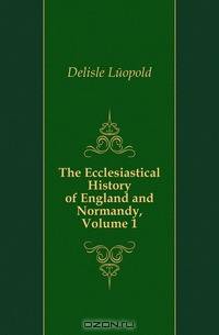 The Ecclesiastical History of England and Normandy, Volume 1