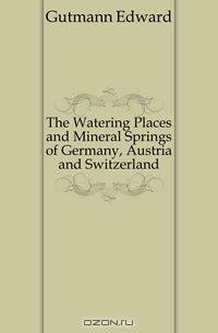 The Watering Places and Mineral Springs of Germany, Austria and Switzerland