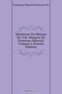 Memoires De Messire Du Val, Marquis De Fontenay-Mareuil, Volume 1 (French Edition)