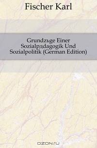 Grundzuge Einer Sozialpadagogik Und Sozialpolitik (German Edition)