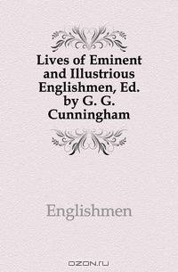 Lives of Eminent and Illustrious Englishmen, Ed. by G. G. Cunningham