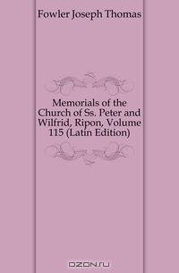 Memorials of the Church of Ss. Peter and Wilfrid, Ripon, Volume 115 (Latin Edition)