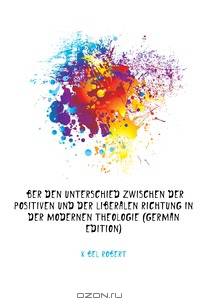 Uber Den Unterschied Zwischen Der Positiven Und Der Liberalen Richtung in Der Modernen Theologie (German Edition)