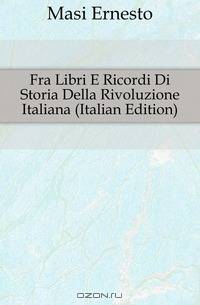 Fra Libri E Ricordi Di Storia Della Rivoluzione Italiana (Italian Edition)