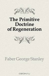 The Primitive Doctrine of Regeneration