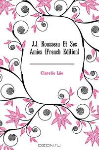 J.J. Rousseau Et Ses Amies (French Edition)