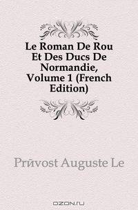 Le Roman De Rou Et Des Ducs De Normandie, Volume 1 (French Edition)