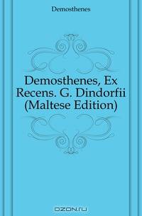 Demosthenes, Ex Recens. G. Dindorfii (Maltese Edition)