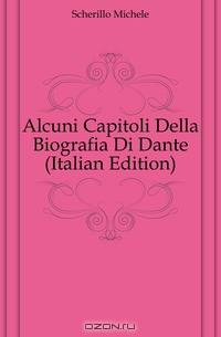 Alcuni Capitoli Della Biografia Di Dante (Italian Edition)