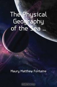 The Physical Geography of the Sea ...