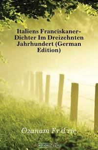 Italiens Franciskaner-Dichter Im Dreizehnten Jahrhundert (German Edition)