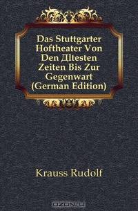 Das Stuttgarter Hoftheater Von Den Altesten Zeiten Bis Zur Gegenwart (German Edition)