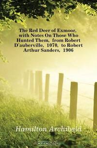 The Red Deer of Exmoor, with Notes On Those Who Hunted Them, from Robert D