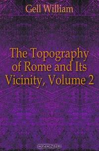 The Topography of Rome and Its Vicinity, Volume 2